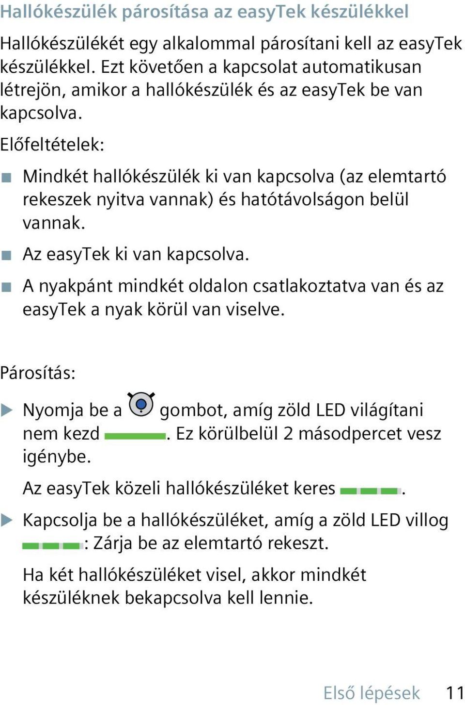 Előfeltételek: Mindkét hallókészülék ki van kapcsolva (az elemtartó rekeszek nyitva vannak) és hatótávolságon belül vannak. Az easytek ki van kapcsolva.