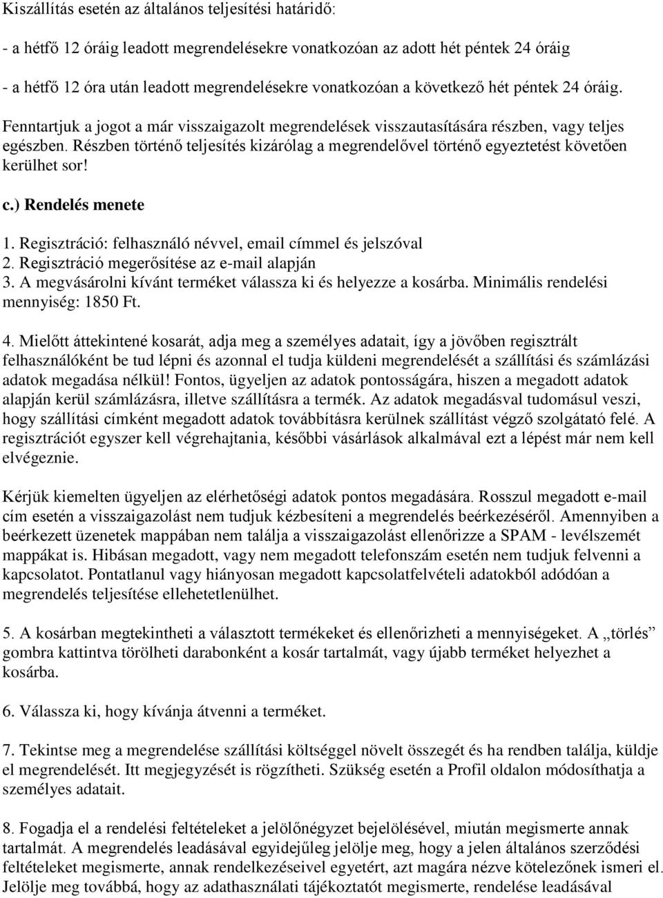 Részben történő teljesítés kizárólag a megrendelővel történő egyeztetést követően kerülhet sor! c.) Rendelés menete 1. Regisztráció: felhasználó névvel, email címmel és jelszóval 2.