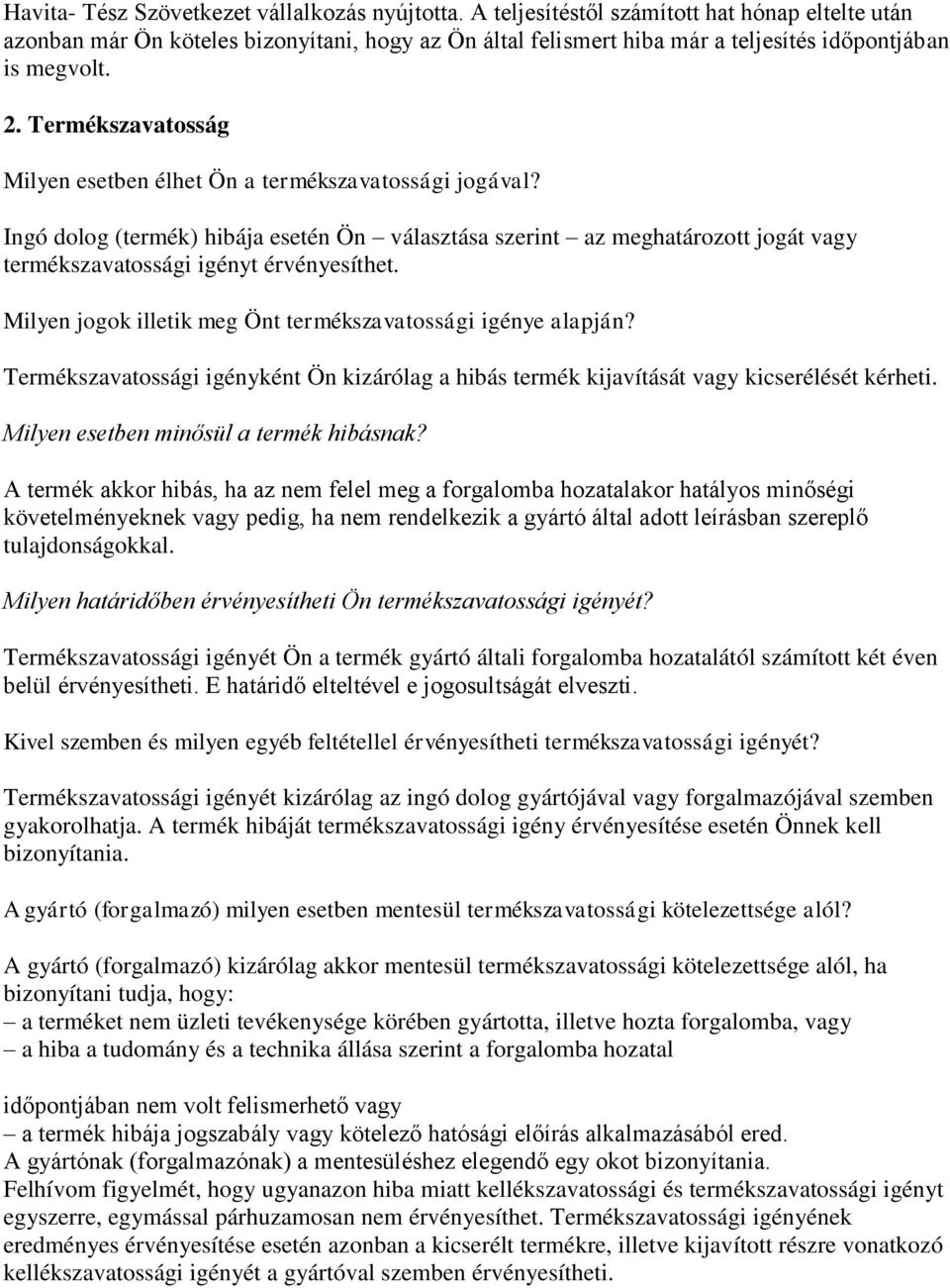 Termékszavatosság Milyen esetben élhet Ön a termékszavatossági jogával? Ingó dolog (termék) hibája esetén Ön választása szerint az meghatározott jogát vagy termékszavatossági igényt érvényesíthet.