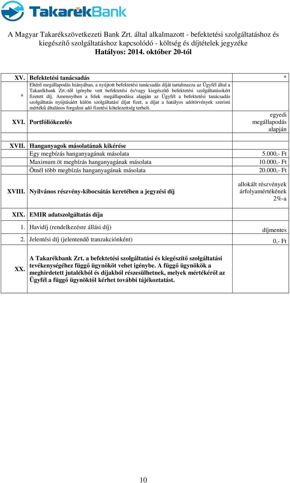 Amennyiben a felek megállapodása alapján az Ügyfél a befektetési tanácsadás szolgáltatás nyújtásáért külön szolgáltatási díjat fizet, a díjat a hatályos adótörvények szerinti mértékű általános