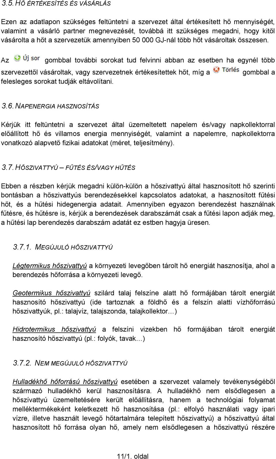 Az gombbal további sorokat tud felvinni abban az esetben ha egynél több szervezettől vásároltak, vagy szervezetnek értékesítettek hőt, míg a gombbal a felesleges sorokat tudják eltávolítani. 3.6.