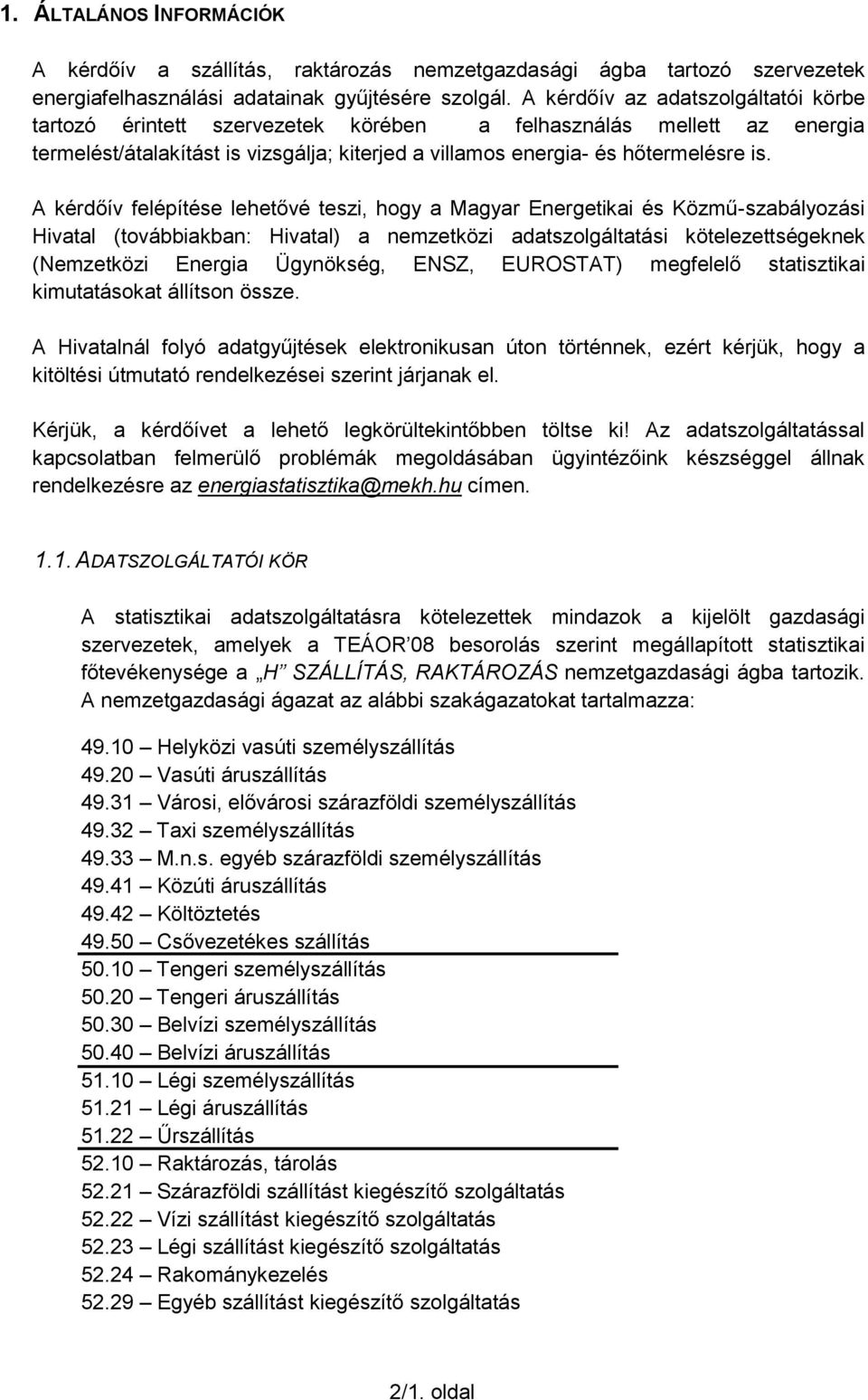 A kérdőív felépítése lehetővé teszi, hogy a Magyar Energetikai és Közmű-szabályozási Hivatal (továbbiakban: Hivatal) a nemzetközi adatszolgáltatási kötelezettségeknek (Nemzetközi Energia Ügynökség,