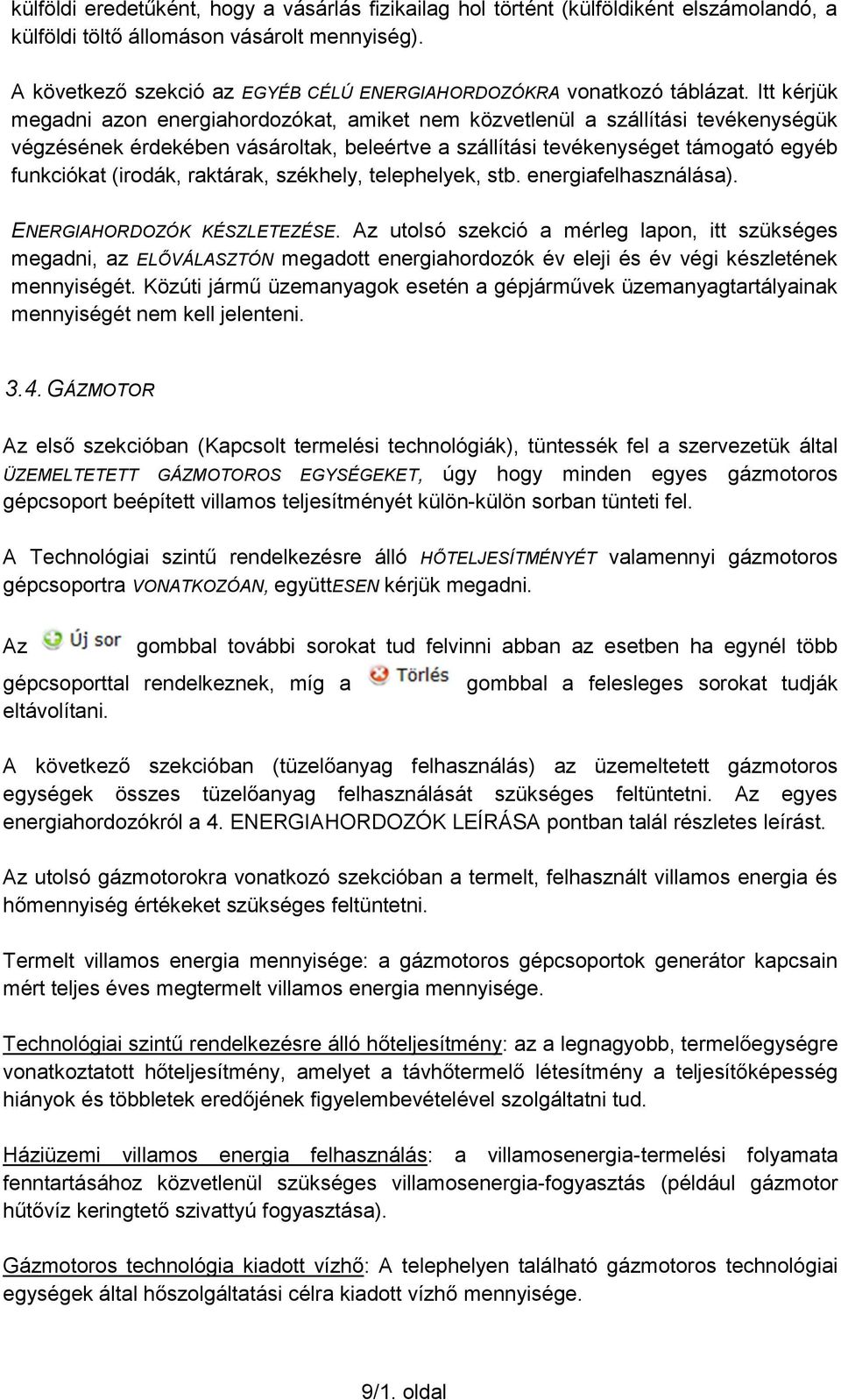 Itt kérjük megadni azon energiahordozókat, amiket nem közvetlenül a szállítási tevékenységük végzésének érdekében vásároltak, beleértve a szállítási tevékenységet támogató egyéb funkciókat (irodák,