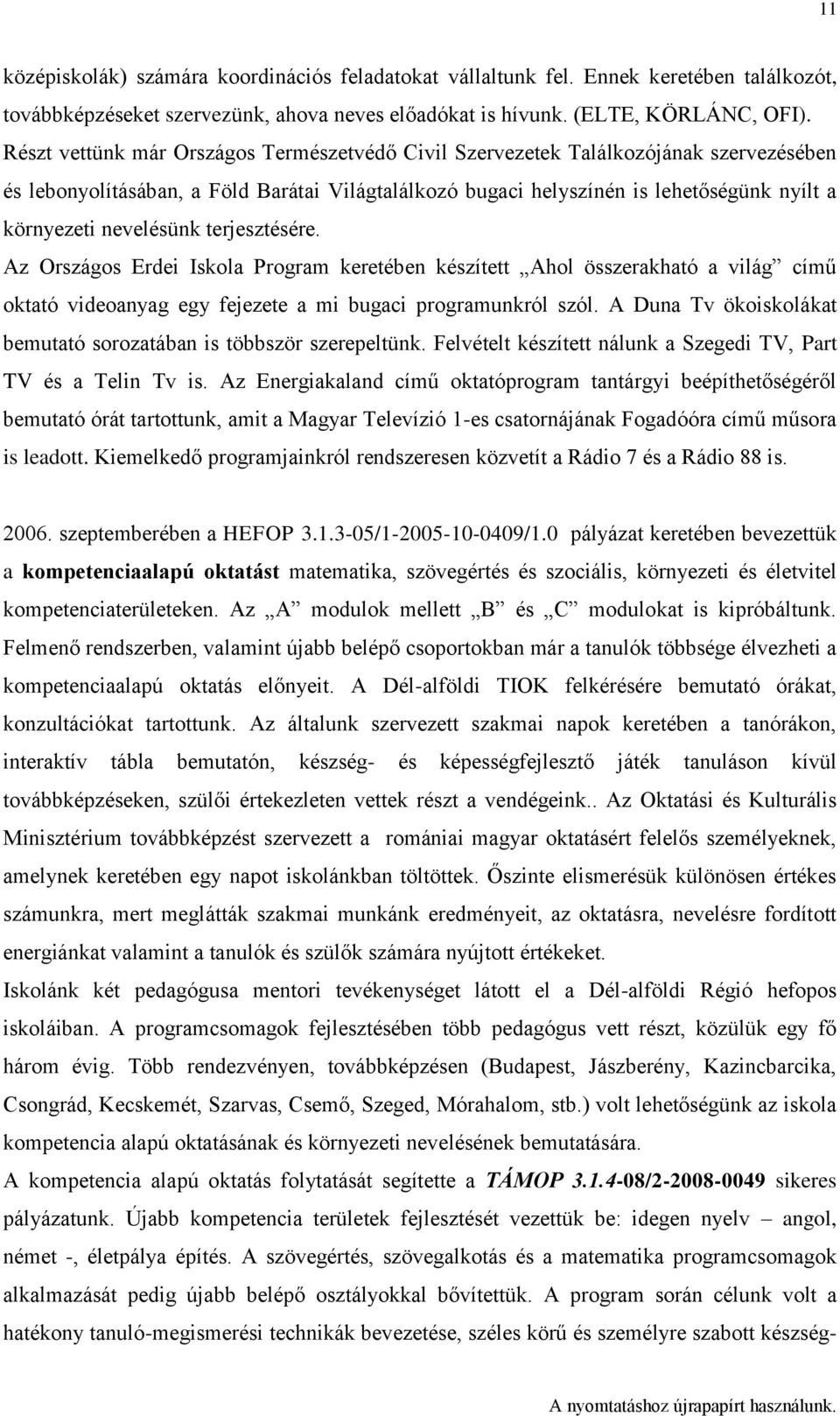 nevelésünk terjesztésére. Az Országos Erdei Iskola Program keretében készített Ahol összerakható a világ című oktató videoanyag egy fejezete a mi bugaci programunkról szól.