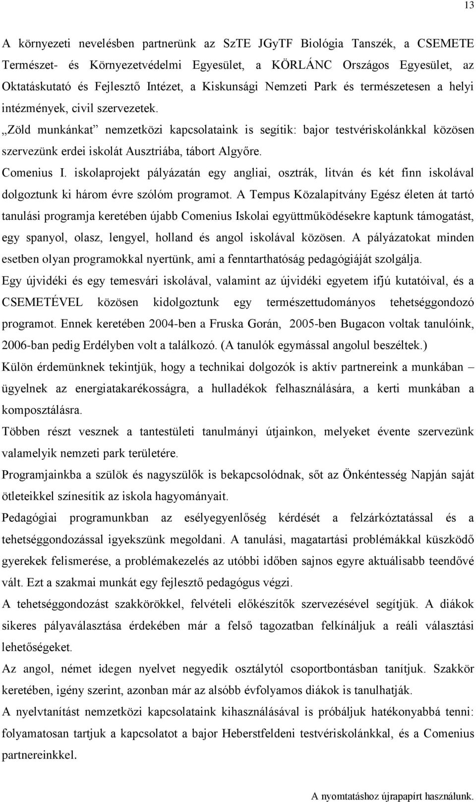 Zöld munkánkat nemzetközi kapcsolataink is segítik: bajor testvériskolánkkal közösen szervezünk erdei iskolát Ausztriába, tábort Algyőre. Comenius I.