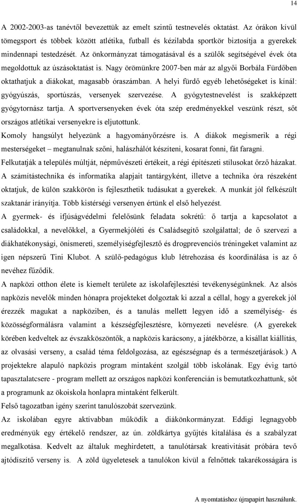 Az önkormányzat támogatásával és a szülők segítségével évek óta megoldottuk az úszásoktatást is. Nagy örömünkre 2007-ben már az algyői Borbála Fürdőben oktathatjuk a diákokat, magasabb óraszámban.