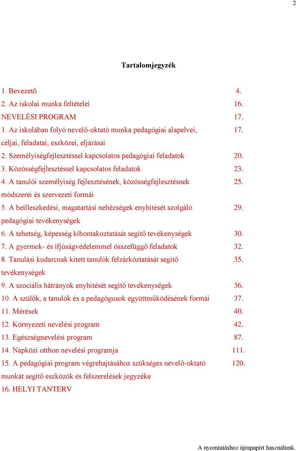 módszerei és szervezeti formái 5. A beilleszkedési, magatartási nehézségek enyhítését szolgáló 29. pedagógiai tevékenységek 6. A tehetség, képesség kibontakoztatását segítő tevékenységek 30. 7.