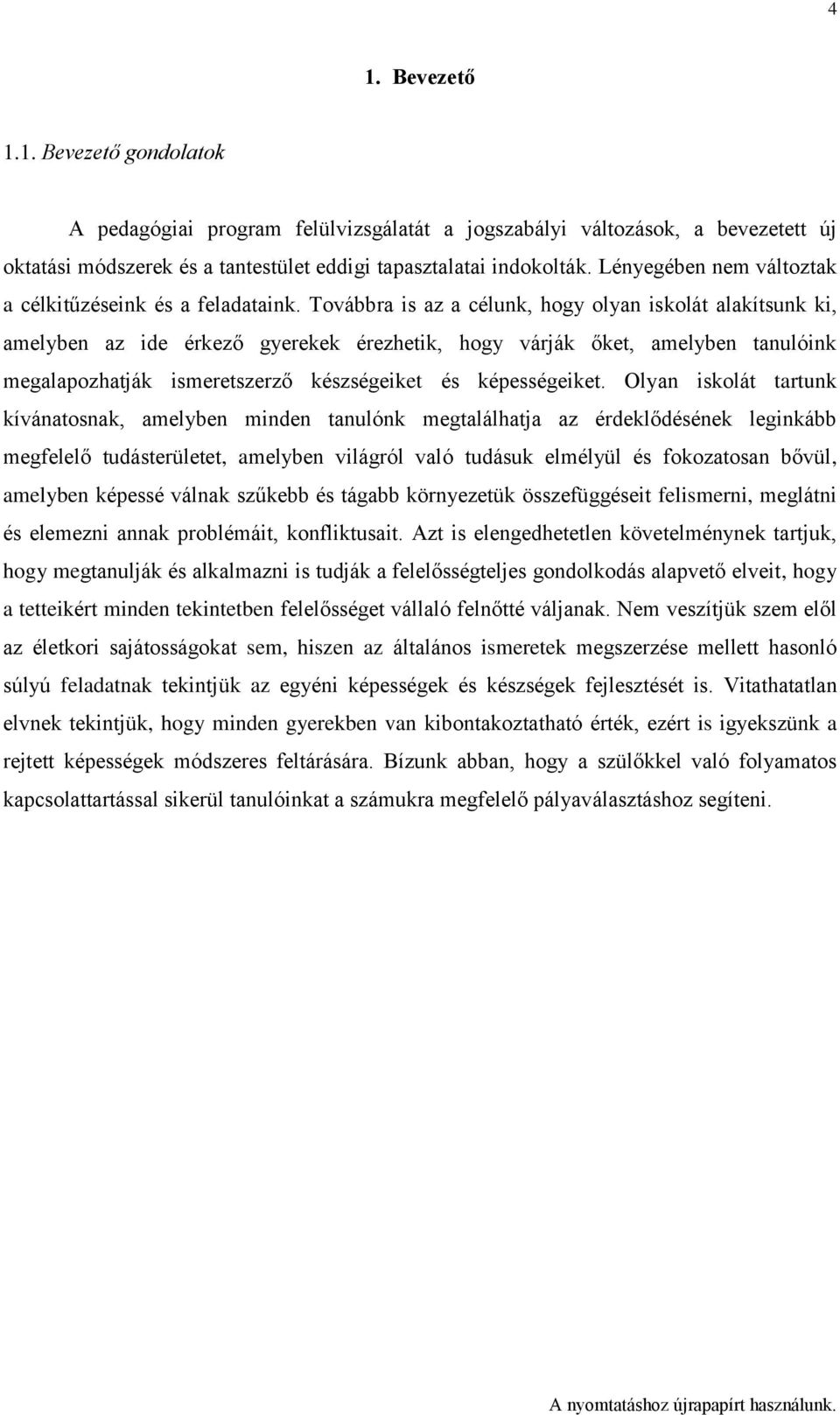 Továbbra is az a célunk, hogy olyan iskolát alakítsunk ki, amelyben az ide érkező gyerekek érezhetik, hogy várják őket, amelyben tanulóink megalapozhatják ismeretszerző készségeiket és képességeiket.