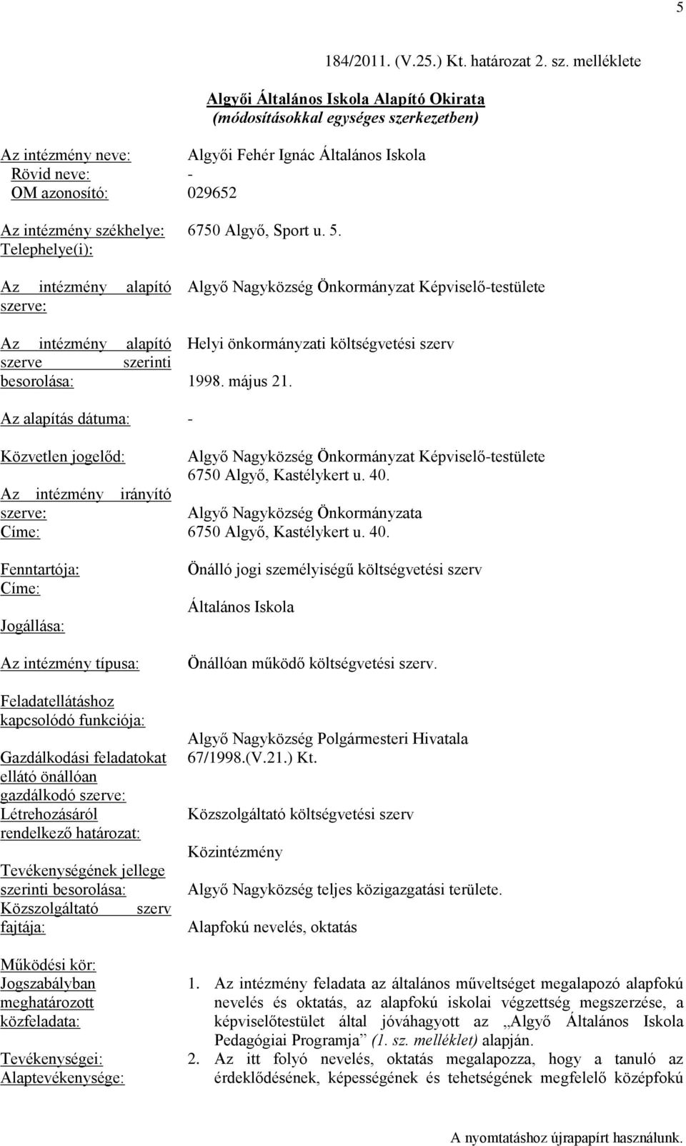 szerve: Az intézmény alapító szerve szerinti besorolása: Az alapítás dátuma: Közvetlen jogelőd: Az intézmény irányító szerve: Címe: Fenntartója: Címe: Jogállása: Az intézmény típusa: