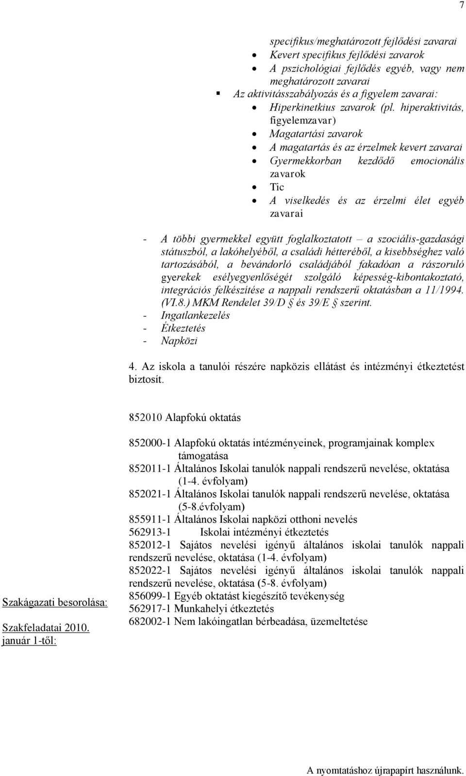 hiperaktivitás, figyelemzavar) Magatartási zavarok A magatartás és az érzelmek kevert zavarai Gyermekkorban kezdődő emocionális zavarok Tic A viselkedés és az érzelmi élet egyéb zavarai - A többi