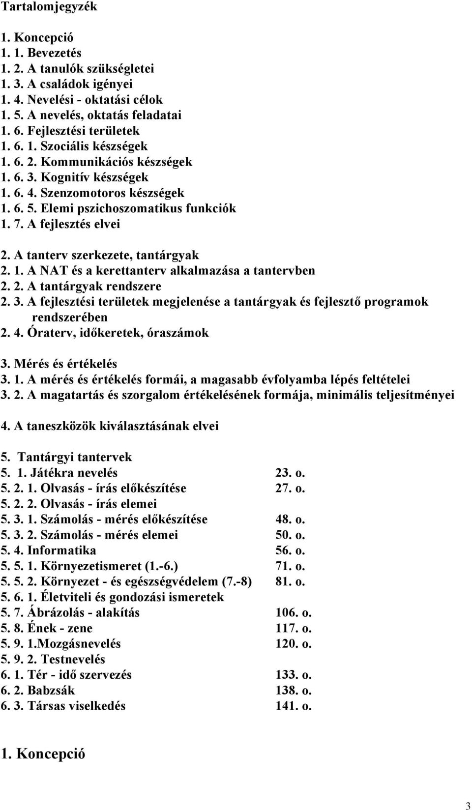 2. A tantárgyak rendszere 2. 3. A fejlesztési területek megjelenése a tantárgyak és fejlesztő programok rendszerében 2. 4. Óraterv, időkeretek, óraszámok 3. Mérés és értékelés 3. 1.