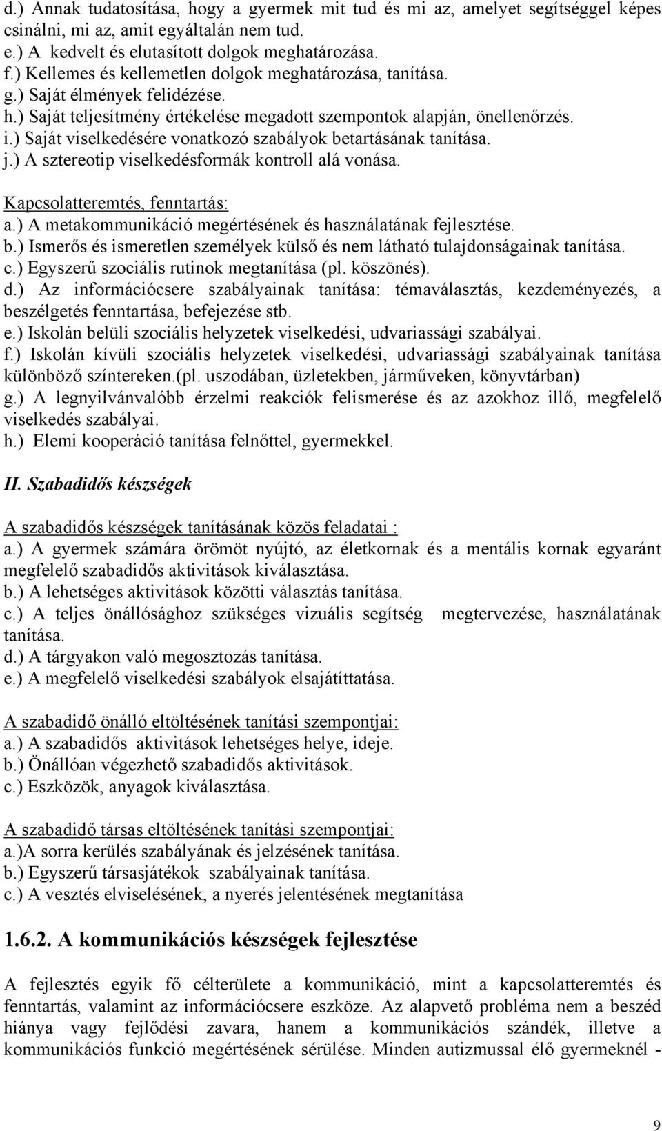 ) Saját viselkedésére vonatkozó szabályok betartásának tanítása. j.) A sztereotip viselkedésformák kontroll alá vonása. Kapcsolatteremtés, fenntartás: a.