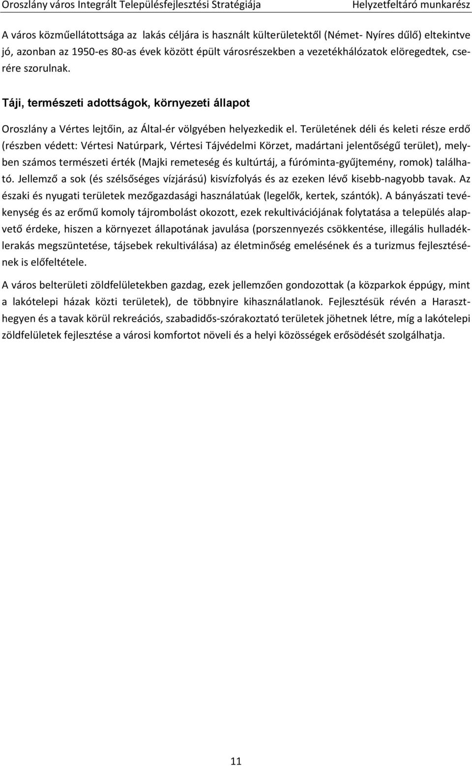 Területének déli és keleti része erdő (részben védett: Vértesi Natúrpark, Vértesi Tájvédelmi Körzet, madártani jelentőségű terület), melyben számos természeti érték (Majki remeteség és kultúrtáj, a