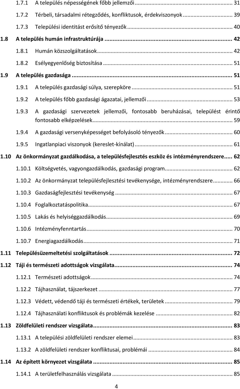 .. 51 1.9.2 A település főbb gazdasági ágazatai, jellemzői... 53 1.9.3 A gazdasági szervezetek jellemzői, fontosabb beruházásai, települést érintő fontosabb elképzelések... 59 1.9.4 A gazdasági versenyképességet befolyásoló tényezők.