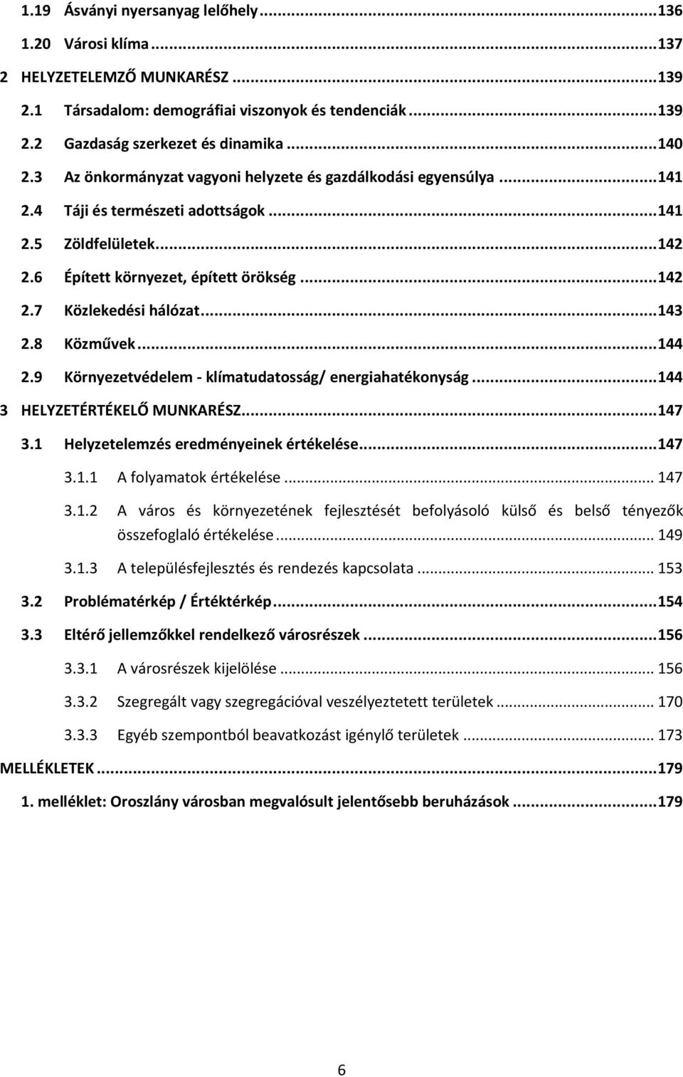 .. 143 2.8 Közművek... 144 2.9 Környezetvédelem - klímatudatosság/ energiahatékonyság... 144 3 HELYZETÉRTÉKELŐ MUNKARÉSZ... 147 3.1 Helyzetelemzés eredményeinek értékelése... 147 3.1.1 A folyamatok értékelése.