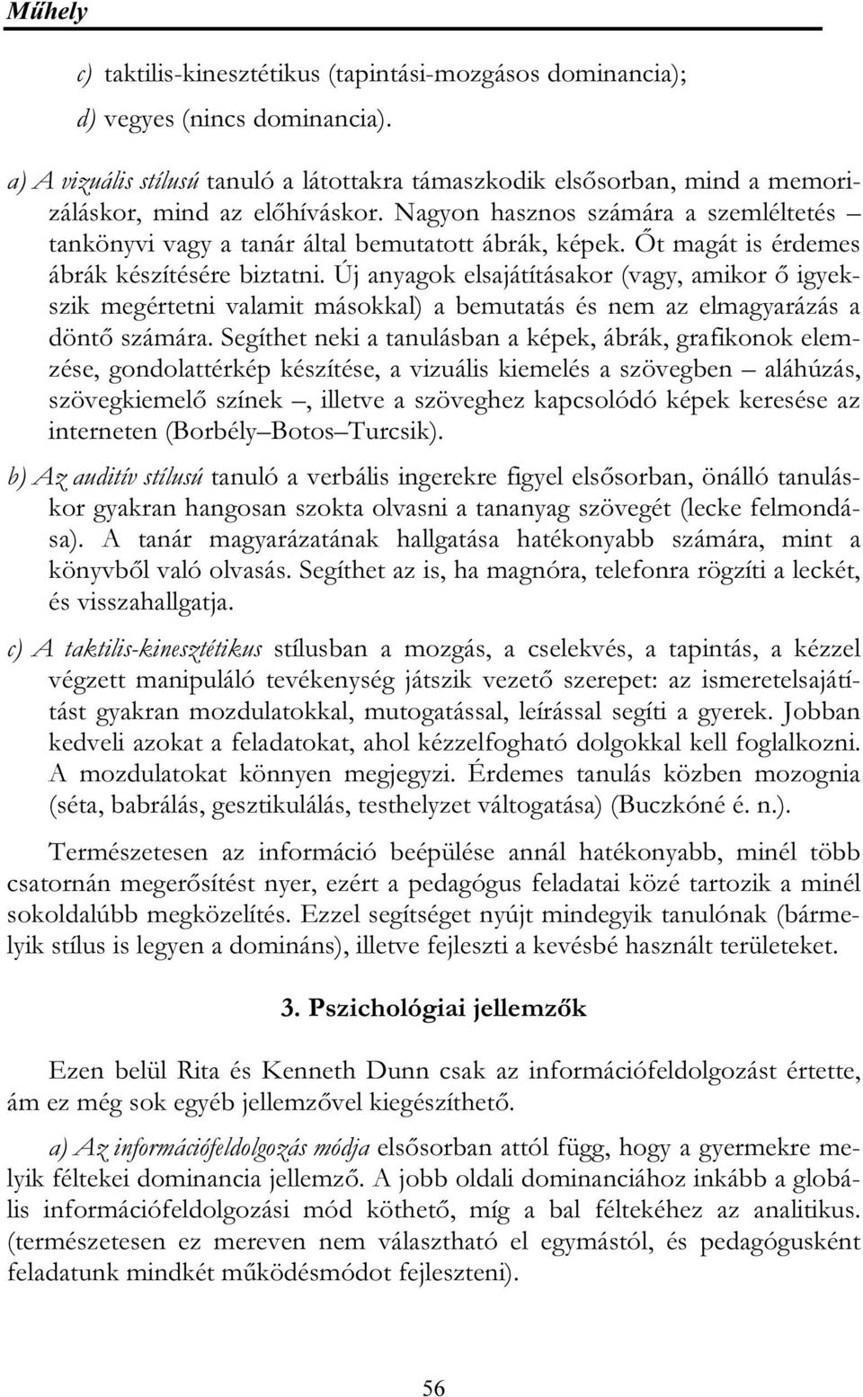 Nagyon hasznos számára a szemléltetés tankönyvi vagy a tanár által bemutatott ábrák, képek. Őt magát is érdemes ábrák készítésére biztatni.