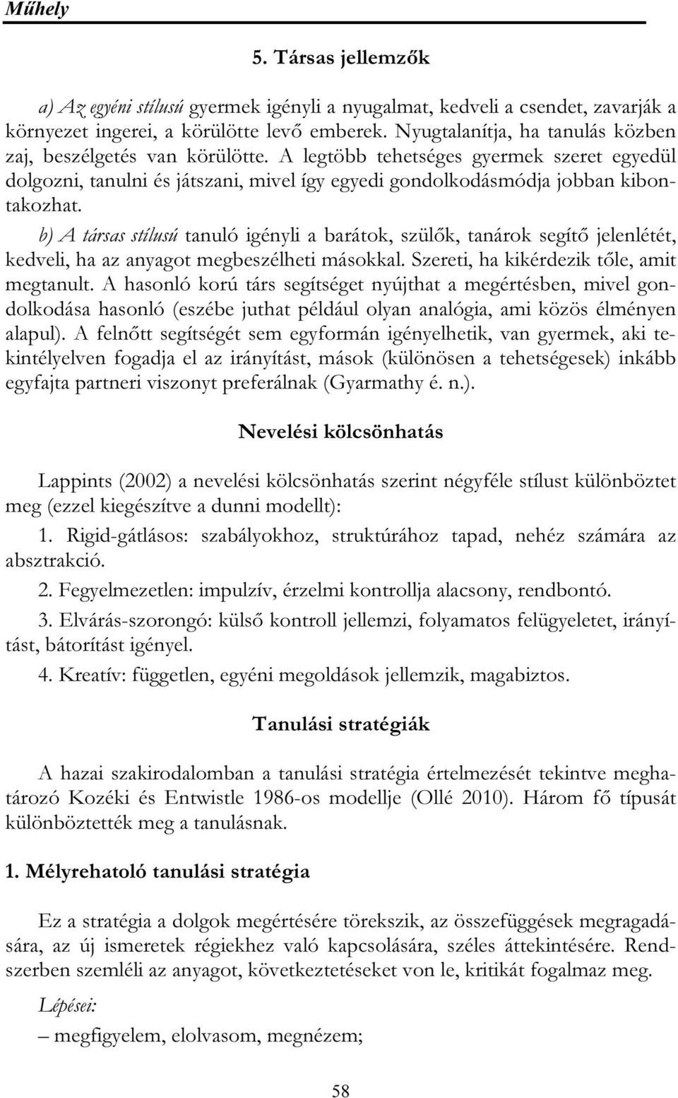 b) A társas stílusú tanuló igényli a barátok, szülők, tanárok segítő jelenlétét, kedveli, ha az anyagot megbeszélheti másokkal. Szereti, ha kikérdezik tőle, amit megtanult.