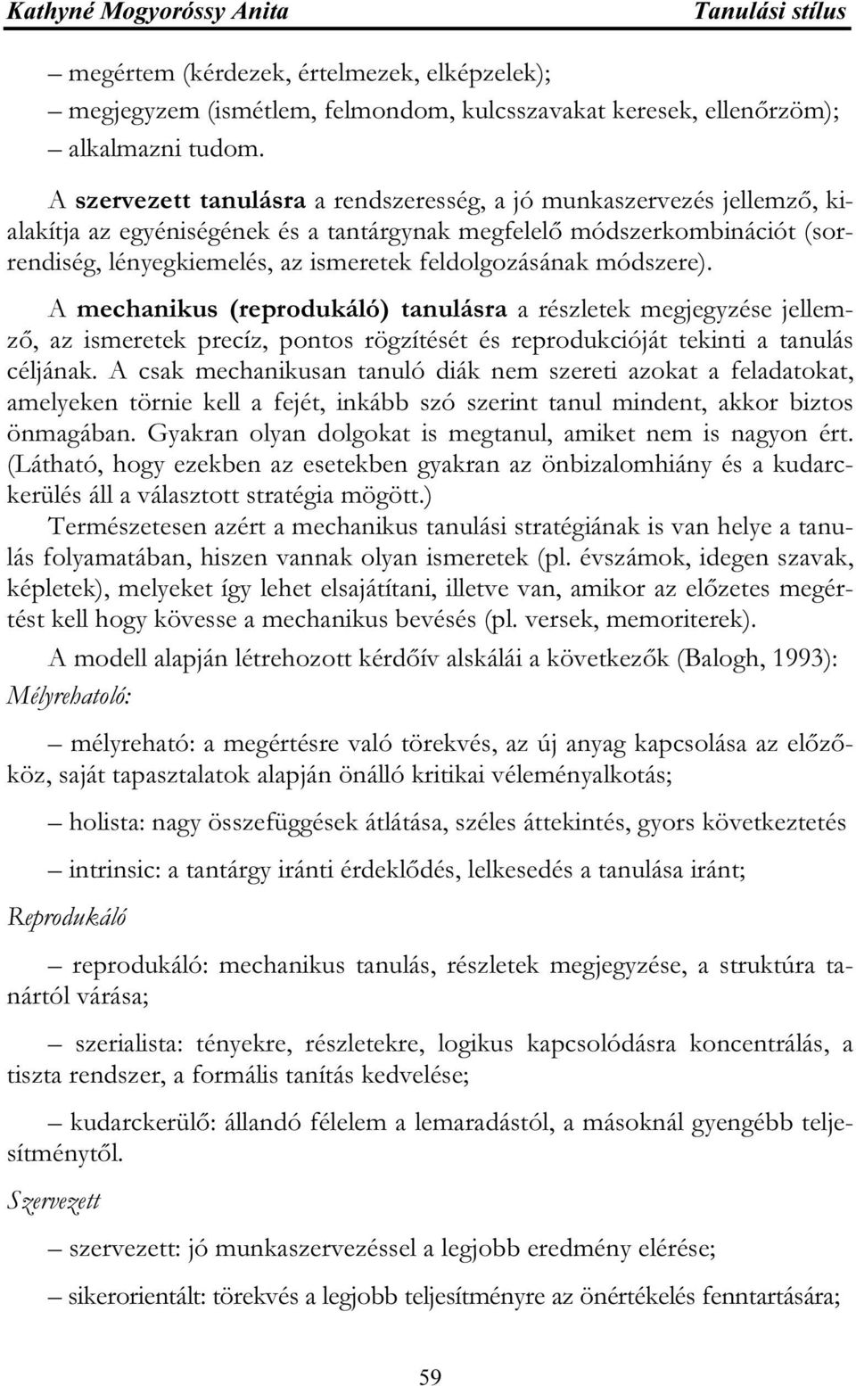 feldolgozásának módszere). A mechanikus (reprodukáló) tanulásra a részletek megjegyzése jellemző, az ismeretek precíz, pontos rögzítését és reprodukcióját tekinti a tanulás céljának.