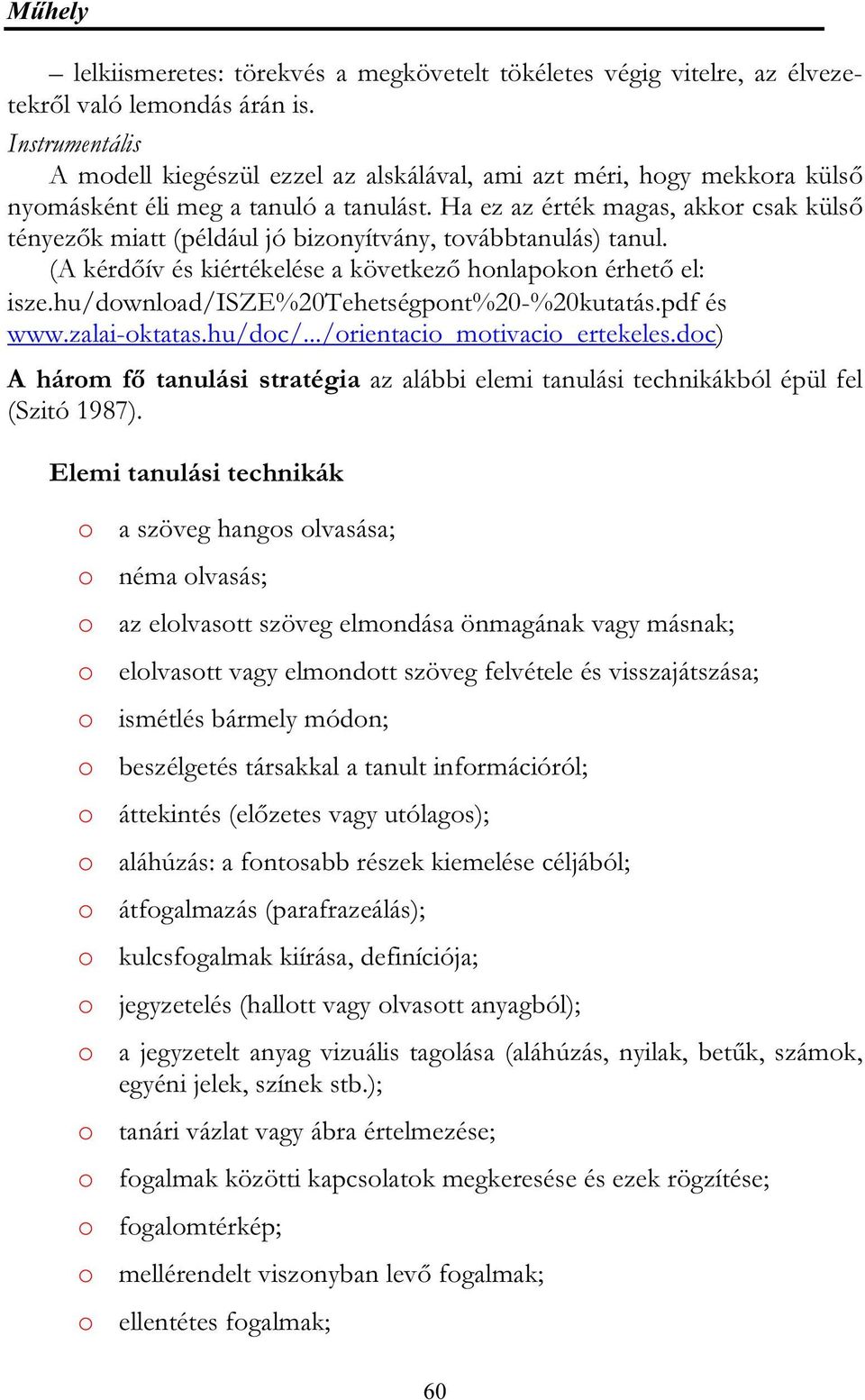 Ha ez az érték magas, akkor csak külső tényezők miatt (például jó bizonyítvány, továbbtanulás) tanul. (A kérdőív és kiértékelése a következő honlapokon érhető el: isze.