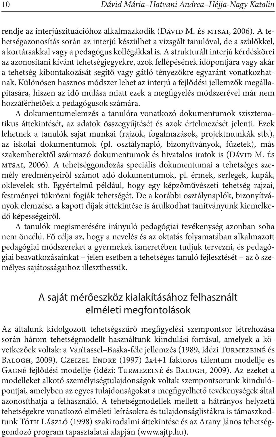 A strukturált interjú kérdéskörei az azonosítani kívánt tehetségjegyekre, azok fellépésének időpontjára vagy akár a tehetség kibontakozását segítő vagy gátló tényezőkre egyaránt vonatkozhatnak.