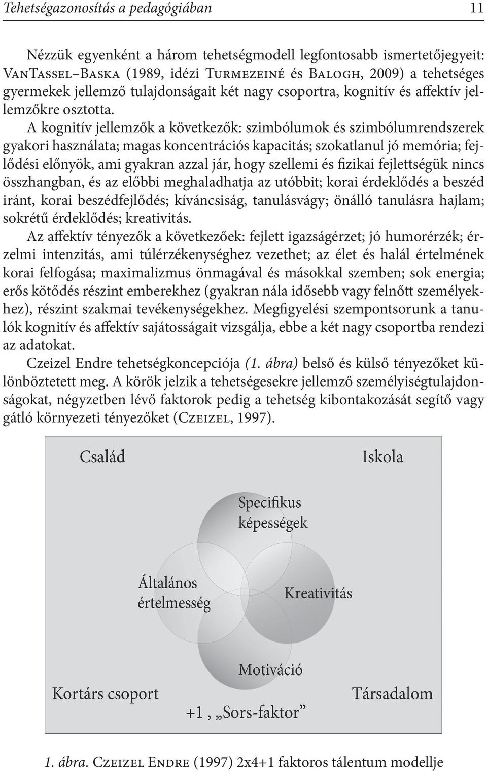 A kognitív jellemzők a következők: szimbólumok és szimbólumrendszerek gyakori használata; magas koncentrációs kapacitás; szokatlanul jó memória; fejlődési előnyök, ami gyakran azzal jár, hogy