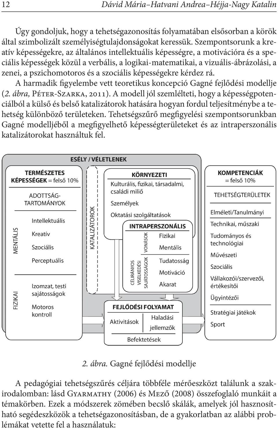 pszichomotoros és a szociális képességekre kérdez rá. A harmadik figyelembe vett teoretikus koncepció Gagné fejlődési modellje (2. ábra, Péter-Szarka, 2011).