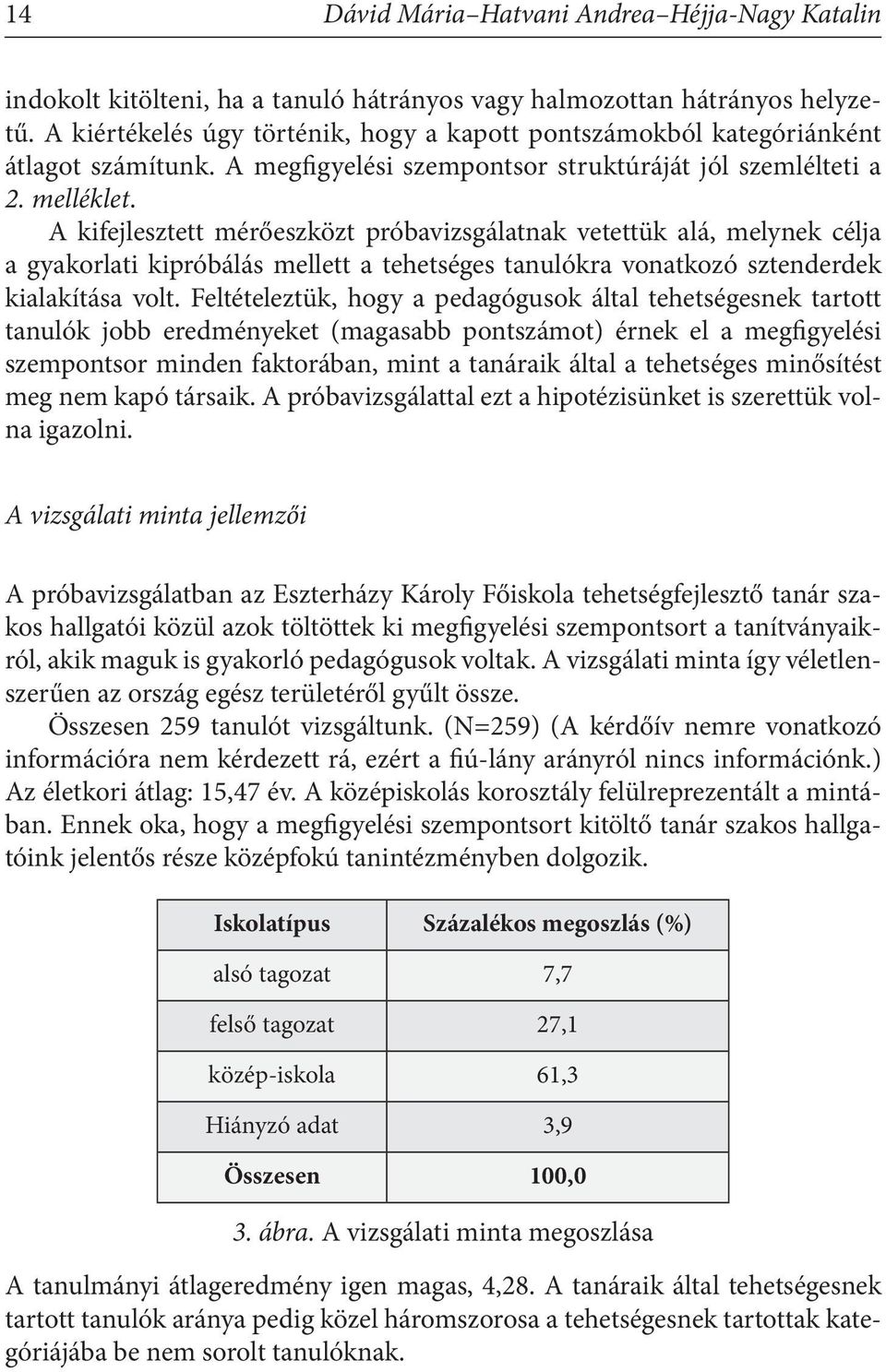 A kifejlesztett mérőeszközt próbavizsgálatnak vetettük alá, melynek célja a gyakorlati kipróbálás mellett a tehetséges tanulókra vonatkozó sztenderdek kialakítása volt.