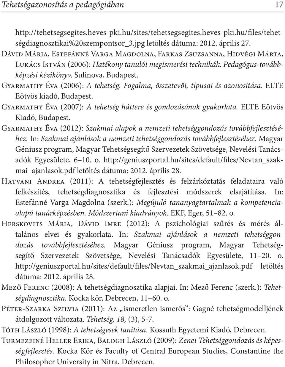Gyarmathy Éva (2006): A tehetség. Fogalma, összetevői, típusai és azonosítása. ELTE Eötvös kiadó, Budapest. Gyarmathy Éva (2007): A tehetség háttere és gondozásának gyakorlata.
