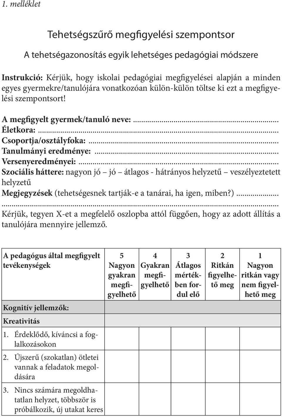 .. Szociális háttere: nagyon jó jó átlagos - hátrányos helyzetű veszélyeztetett helyzetű Megjegyzések (tehetségesnek tartják-e a tanárai, ha igen, miben?).