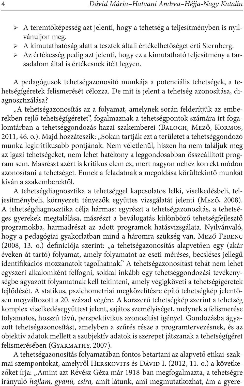 A pedagógusok tehetségazonosító munkája a potenciális tehetségek, a tehetségígéretek felismerését célozza. De mit is jelent a tehetség azonosítása, diagnosztizálása?