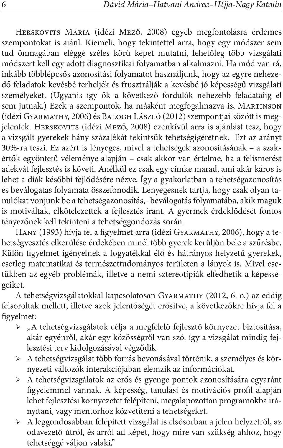 Ha mód van rá, inkább többlépcsős azonosítási folyamatot használjunk, hogy az egyre nehezedő feladatok kevésbé terheljék és frusztrálják a kevésbé jó képességű vizsgálati személyeket.