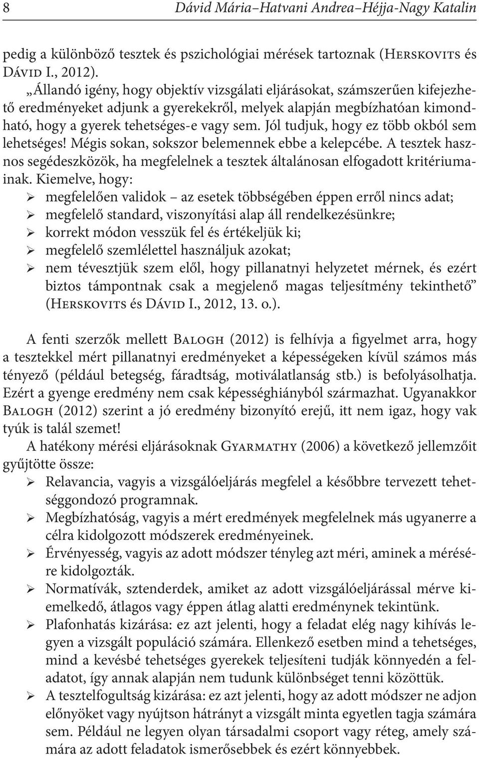 Jól tudjuk, hogy ez több okból sem lehetséges! Mégis sokan, sokszor belemennek ebbe a kelepcébe. A tesztek hasznos segédeszközök, ha felelnek a tesztek általánosan elfogadott kritériumainak.