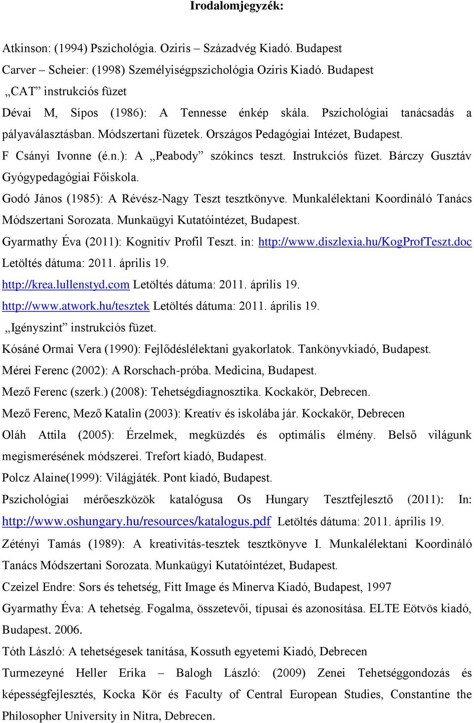 F Csányi Ivonne (é.n.): A Peabody szókincs teszt. Instrukciós füzet. Bárczy Gusztáv Gyógypedagógiai Főiskola. Godó János (1985): A Révész-Nagy Teszt tesztkönyve.