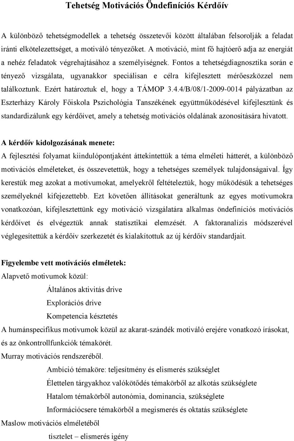 Fontos a tehetségdiagnosztika során e tényező vizsgálata, ugyanakkor speciálisan e célra kifejlesztett mérőeszközzel nem találkoztunk. Ezért határoztuk el, hogy a TÁMOP 3.4.