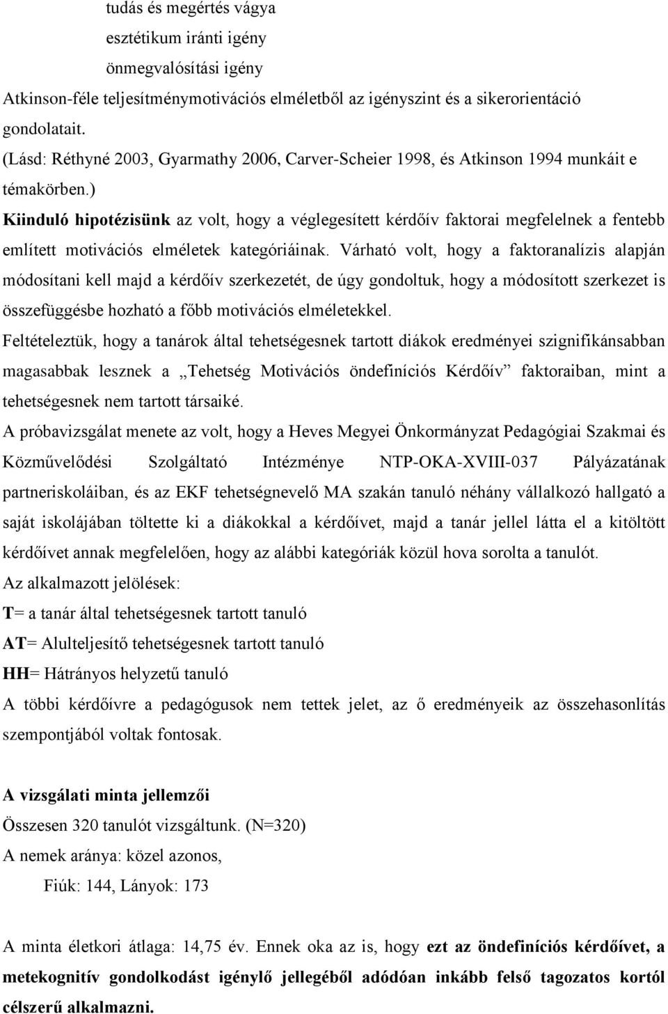 ) Kiinduló hipotézisünk az volt, hogy a véglegesített kérdőív faktorai megfelelnek a fentebb említett motivációs elméletek kategóriáinak.