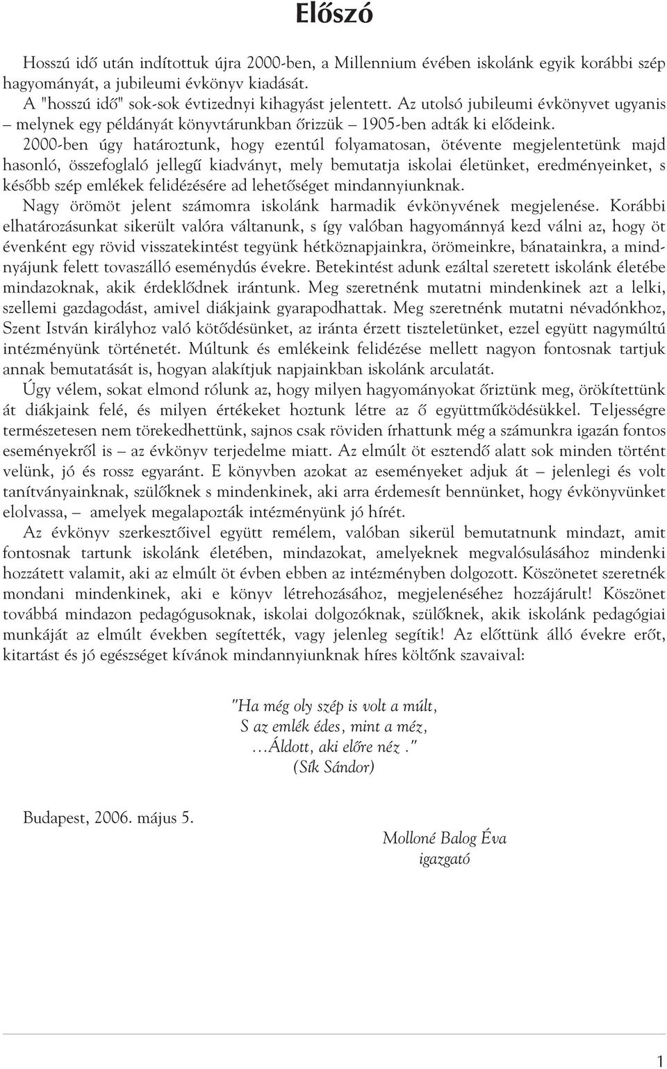 2000-ben úgy határoztunk, hogy ezentúl folyamatosan, ötévente megjelentetünk majd hasonló, összefoglaló jellegû kiadványt, mely bemutatja iskolai életünket, eredményeinket, s késõbb szép emlékek