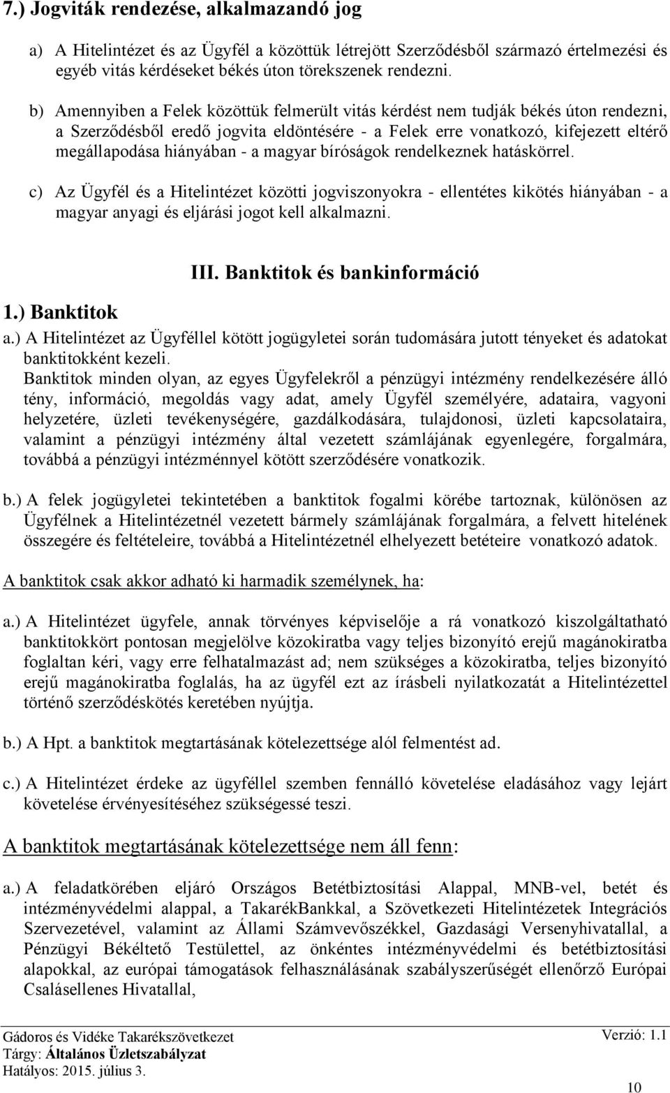 magyar bíróságok rendelkeznek hatáskörrel. c) Az Ügyfél és a Hitelintézet közötti jogviszonyokra - ellentétes kikötés hiányában - a magyar anyagi és eljárási jogot kell alkalmazni. III.