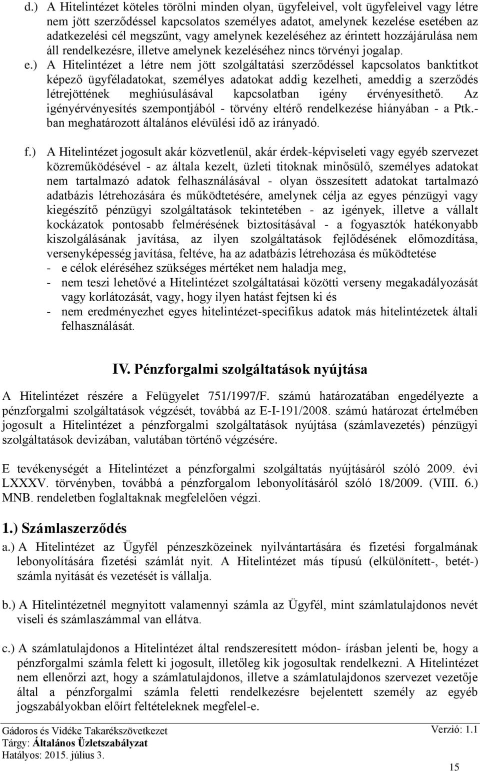 ) A Hitelintézet a létre nem jött szolgáltatási szerződéssel kapcsolatos banktitkot képező ügyféladatokat, személyes adatokat addig kezelheti, ameddig a szerződés létrejöttének meghiúsulásával