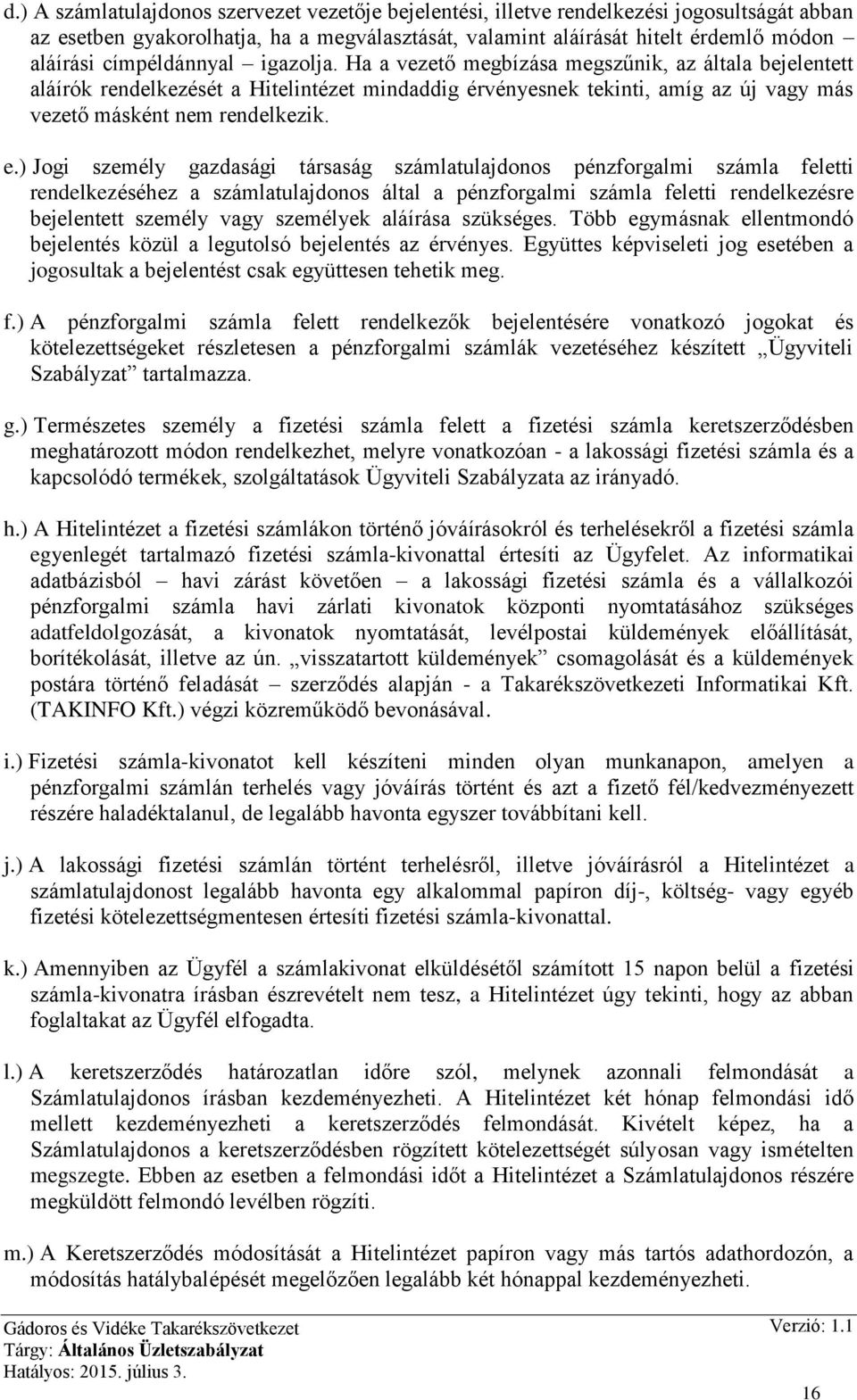 e.) Jogi személy gazdasági társaság számlatulajdonos pénzforgalmi számla feletti rendelkezéséhez a számlatulajdonos által a pénzforgalmi számla feletti rendelkezésre bejelentett személy vagy