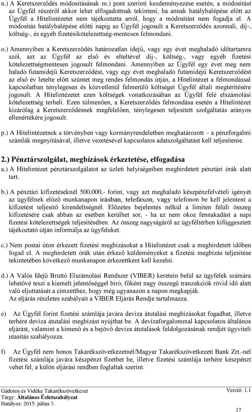 módosítást nem fogadja el. A módosítás hatálybalépése előtti napig az Ügyfél jogosult a Keretszerződés azonnali, díj-, költség-, és egyéb fizetésikötelezettség-mentesen felmondani. o.