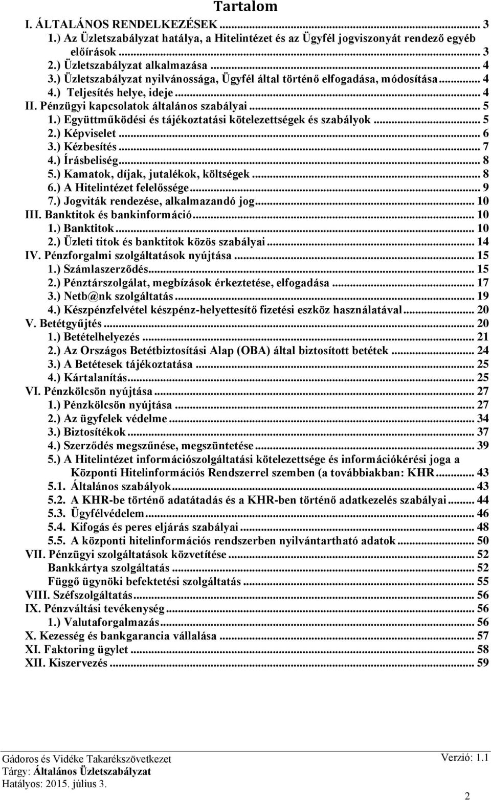 ) Együttműködési és tájékoztatási kötelezettségek és szabályok... 5 2.) Képviselet... 6 3.) Kézbesítés... 7 4.) Írásbeliség... 8 5.) Kamatok, díjak, jutalékok, költségek... 8 6.