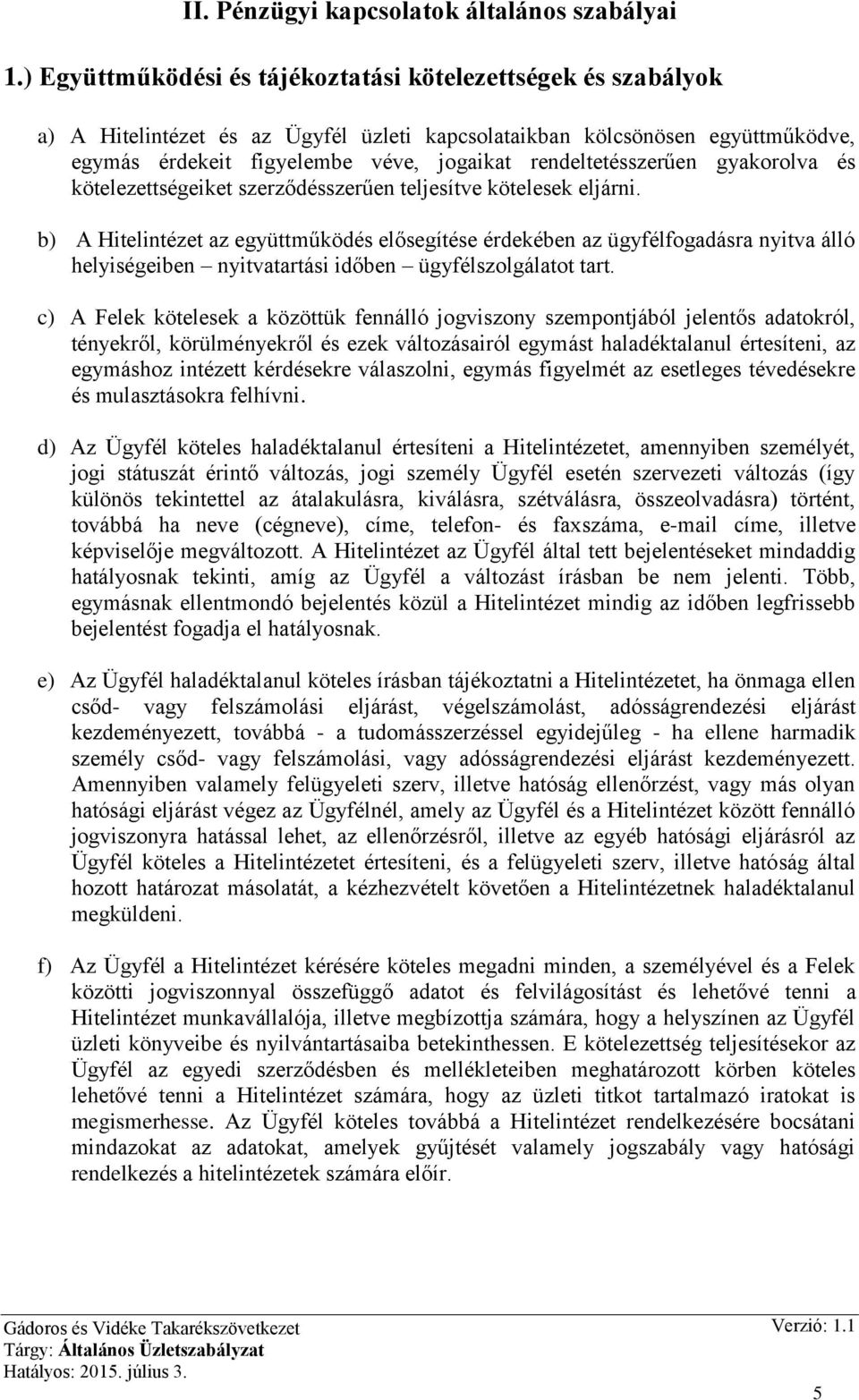 rendeltetésszerűen gyakorolva és kötelezettségeiket szerződésszerűen teljesítve kötelesek eljárni.