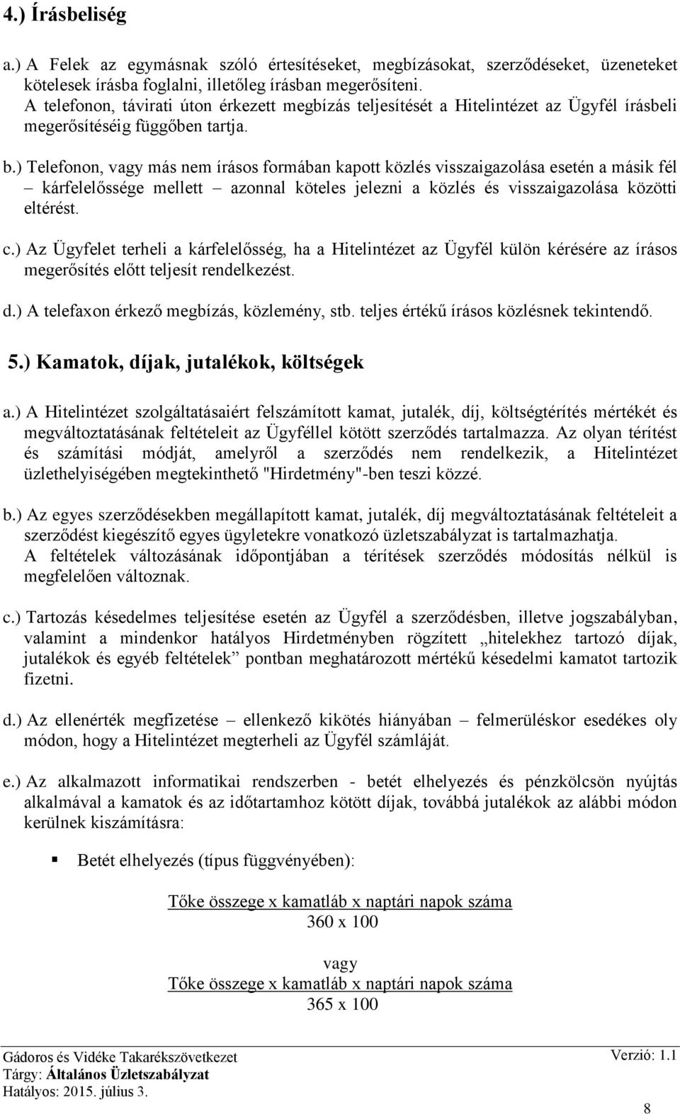 ) Telefonon, vagy más nem írásos formában kapott közlés visszaigazolása esetén a másik fél kárfelelőssége mellett azonnal köteles jelezni a közlés és visszaigazolása közötti eltérést. c.