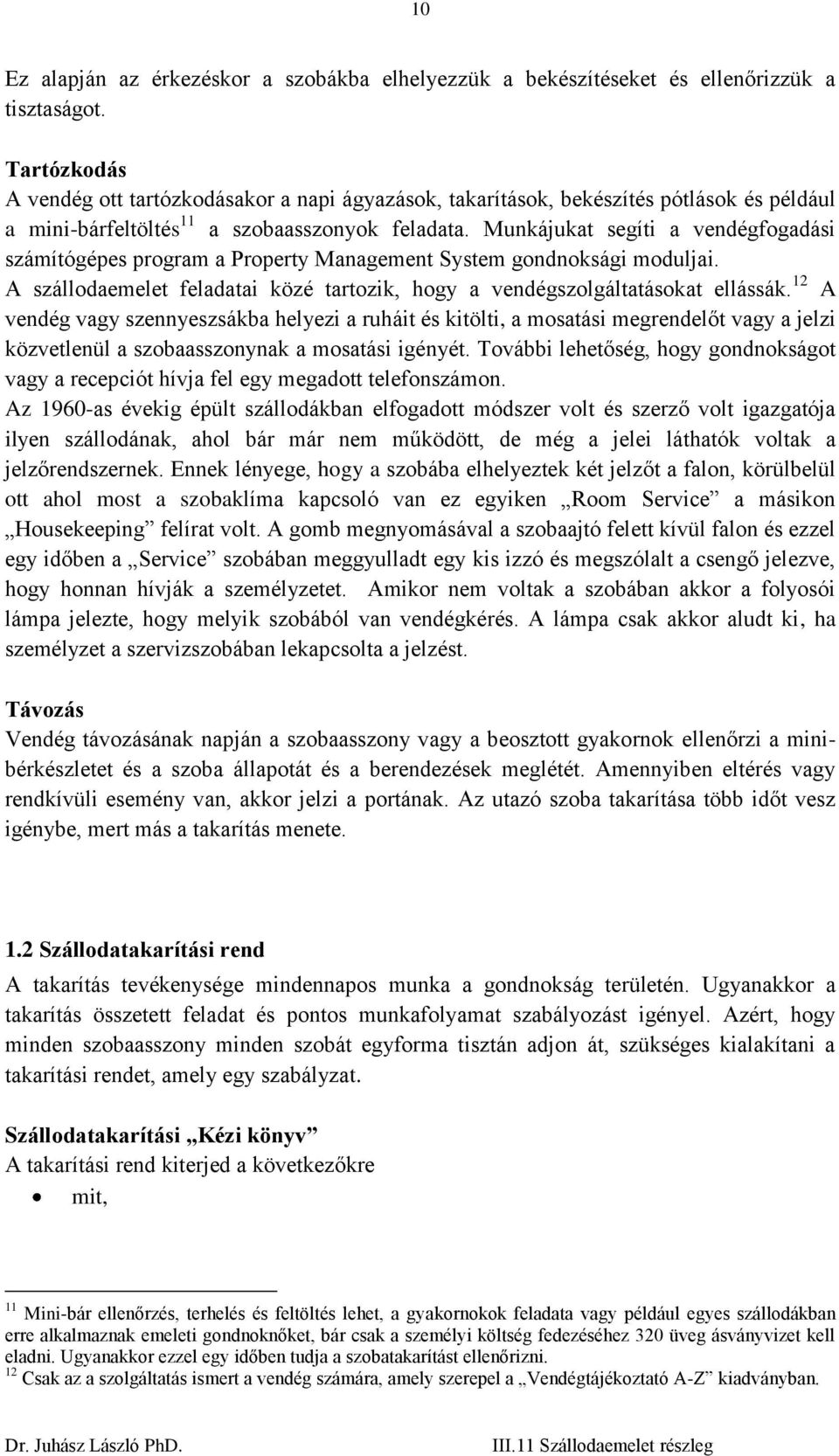 Munkájukat segíti a vendégfogadási számítógépes program a Property Management System gondnoksági moduljai. A szállodaemelet feladatai közé tartozik, hogy a vendégszolgáltatásokat ellássák.