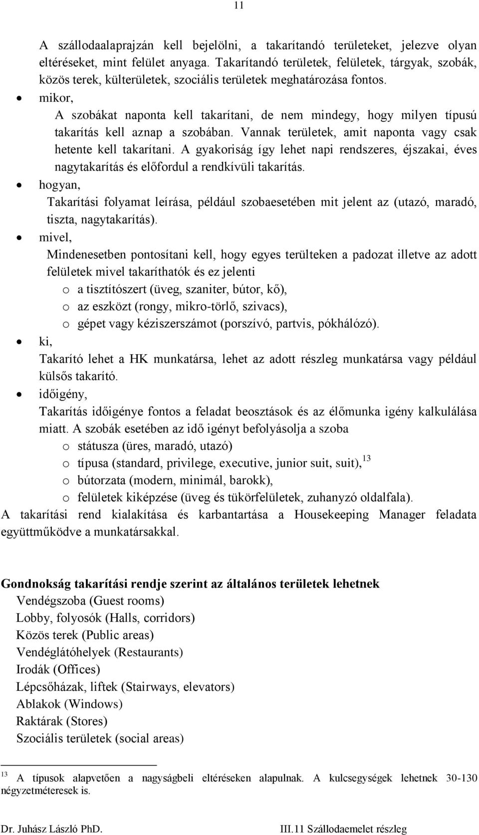 mikor, A szobákat naponta kell takarítani, de nem mindegy, hogy milyen típusú takarítás kell aznap a szobában. Vannak területek, amit naponta vagy csak hetente kell takarítani.