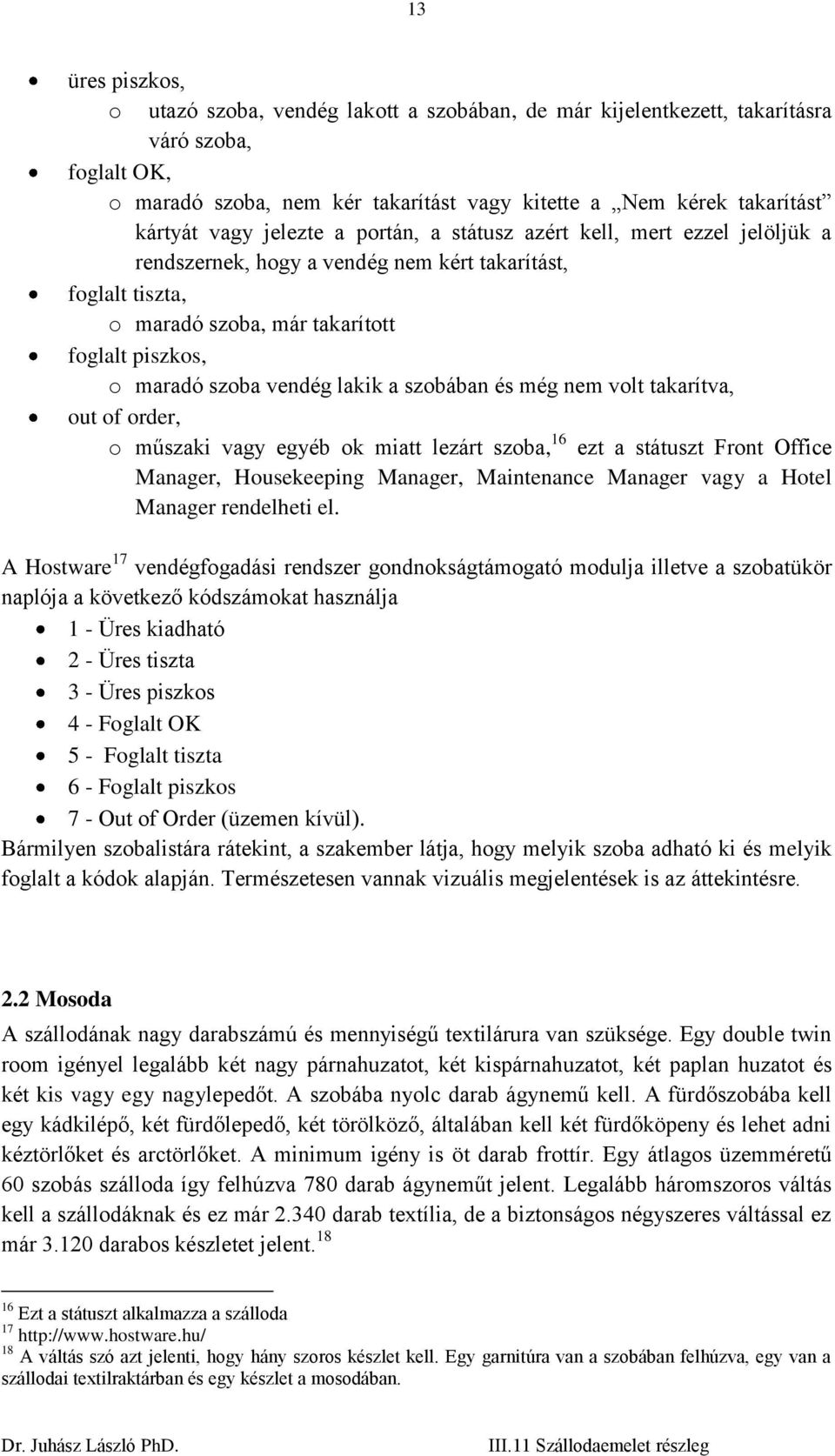 vendég lakik a szobában és még nem volt takarítva, out of order, o műszaki vagy egyéb ok miatt lezárt szoba, 16 ezt a státuszt Front Office Manager, Housekeeping Manager, Maintenance Manager vagy a