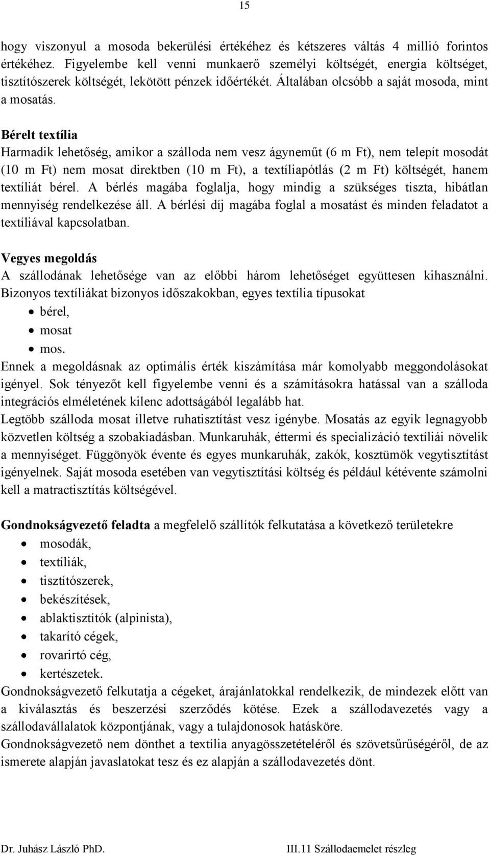 Bérelt textília Harmadik lehetőség, amikor a szálloda nem vesz ágyneműt (6 m Ft), nem telepít mosodát (10 m Ft) nem mosat direktben (10 m Ft), a textíliapótlás (2 m Ft) költségét, hanem textíliát