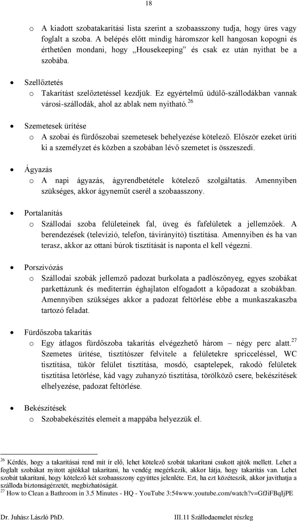 Ez egyértelmű üdülő-szállodákban vannak városi-szállodák, ahol az ablak nem nyitható. 26 Szemetesek ürítése o A szobai és fürdőszobai szemetesek behelyezése kötelező.