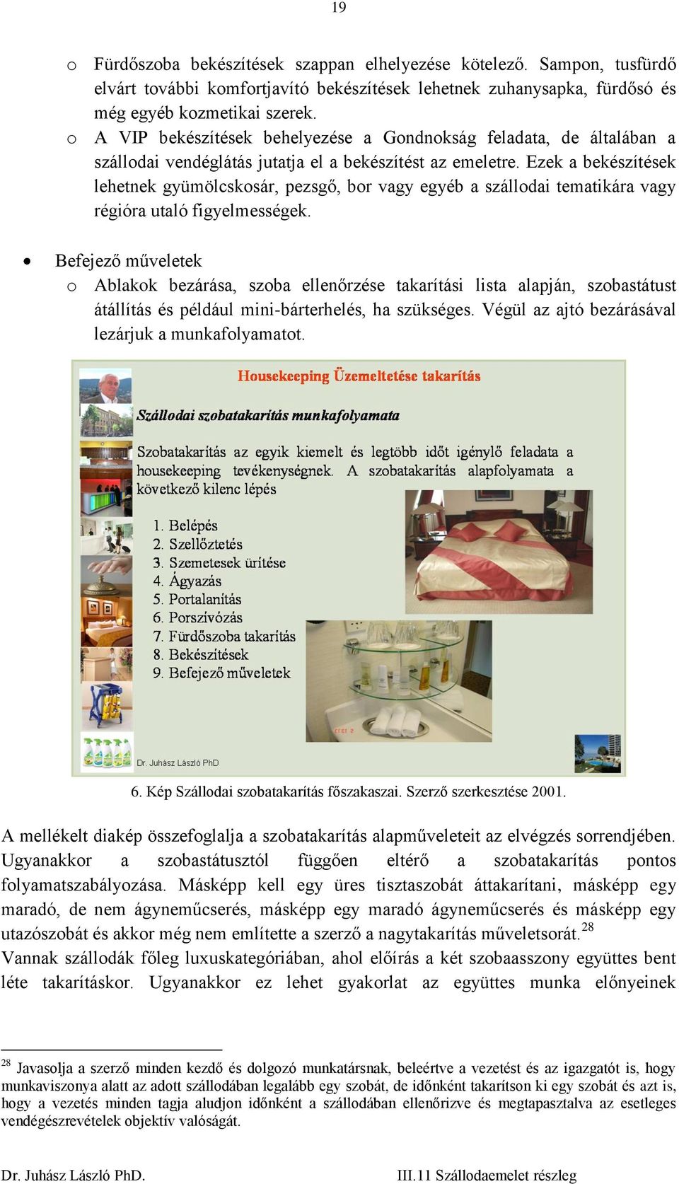 Ezek a bekészítések lehetnek gyümölcskosár, pezsgő, bor vagy egyéb a szállodai tematikára vagy régióra utaló figyelmességek.