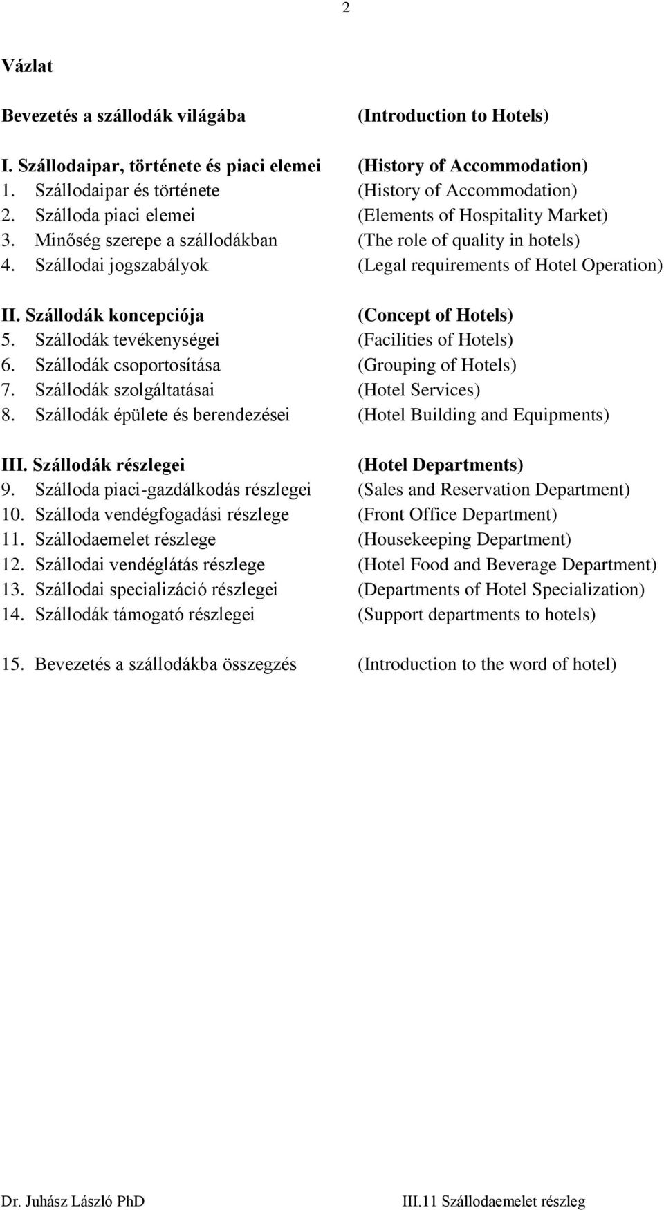 Szállodák koncepciója (Concept of Hotels) 5. Szállodák tevékenységei (Facilities of Hotels) 6. Szállodák csoportosítása (Grouping of Hotels) 7. Szállodák szolgáltatásai (Hotel Services) 8.